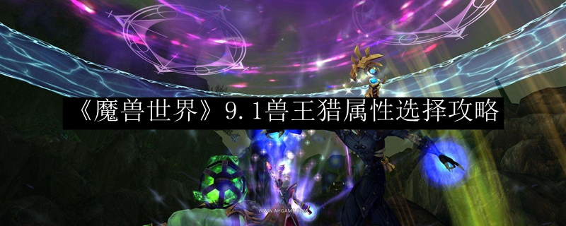 《魔兽世界》9.1兽王猎属性选择攻略