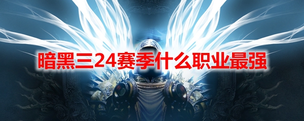暗黑三24赛季什么职业最强