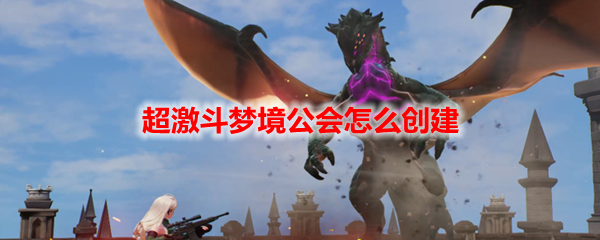 超激斗梦境公会怎么创建