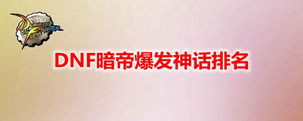 DNF暗帝爆发神话排名