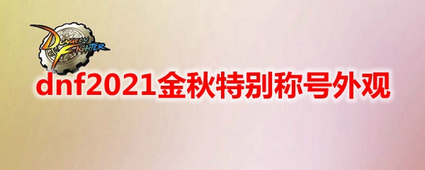 dnf2021金秋特别称号外观