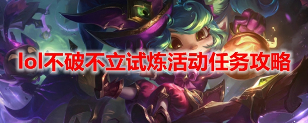 lol不破不立试炼活动任务攻略
