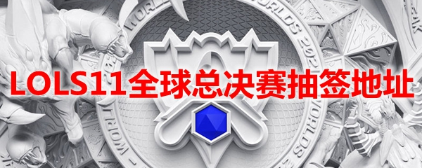 LOLS11全球总决赛抽签地址