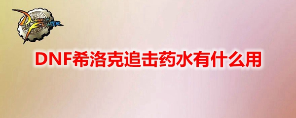DNF希洛克追击药水有什么用