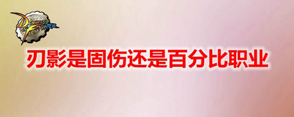 DNF刃影是固伤还是百分比职业