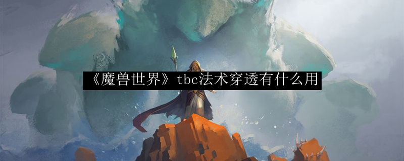 《魔兽世界》tbc法术穿透有什么用