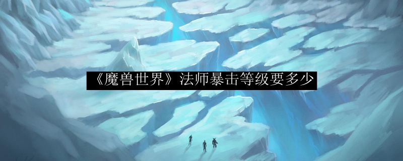 《魔兽世界》法师暴击等级要多少