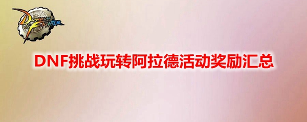 DNF挑战玩转阿拉德活动奖励汇总