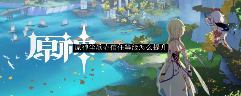 原神尘歌壶信任等级怎么提升