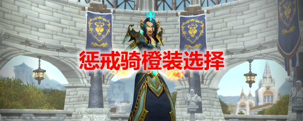 魔兽世界9.1惩戒骑橙装选择