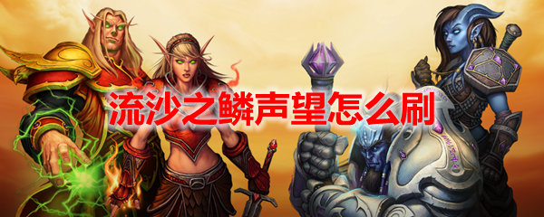 魔兽世界流沙之鳞声望怎么刷