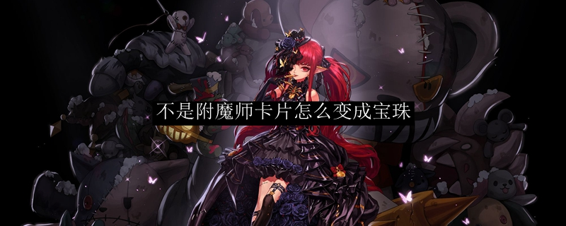 不是附魔师卡片怎么变成宝珠