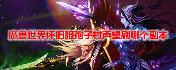 魔兽世界怀旧服孢子村声望刷哪个副本