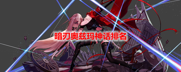 DNF暗刃奥兹玛神话排名