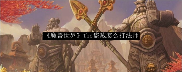 《魔兽世界》tbc盗贼怎么打法师