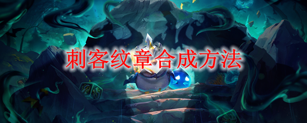 《云顶之弈》刺客纹章合成方法