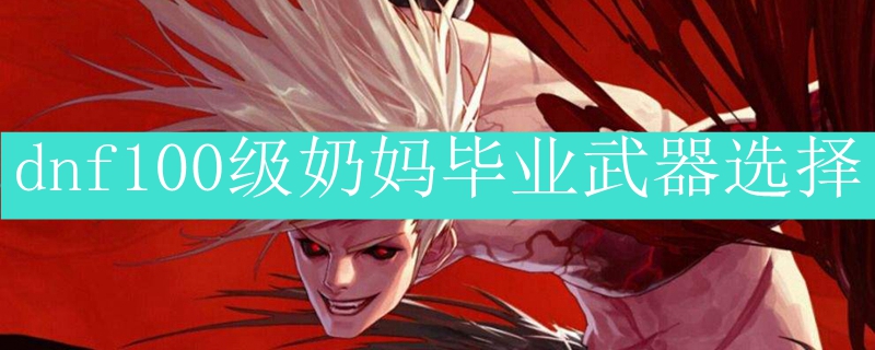奶妈100级毕业武器