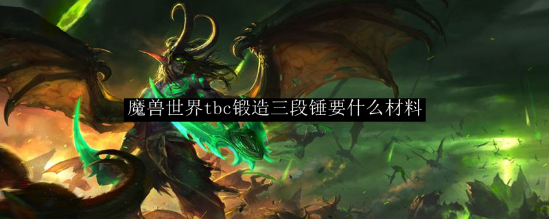 魔兽世界tbc锻造三段锤要什么材料