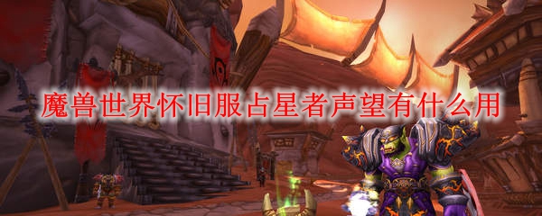魔兽世界怀旧服占星者声望有什么用