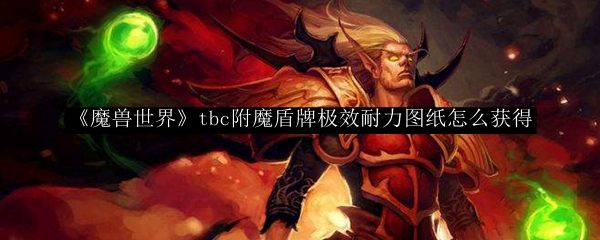《魔兽世界》tbc附魔盾牌极效耐力图纸怎么获得