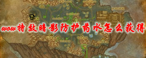 魔兽世界特效暗影防护药水怎么获得