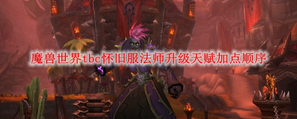 魔兽世界tbc怀旧服法师升级天赋加点顺序