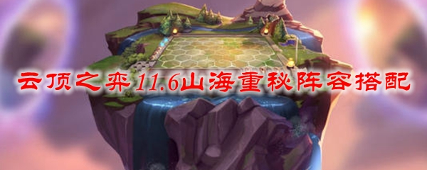云顶之弈11.6山海重秘阵容搭配