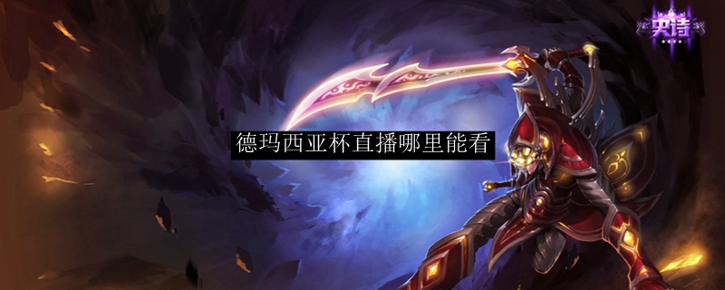 德玛西亚杯直播哪里能看