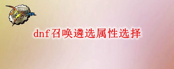 dnf召唤遴选属性怎么选