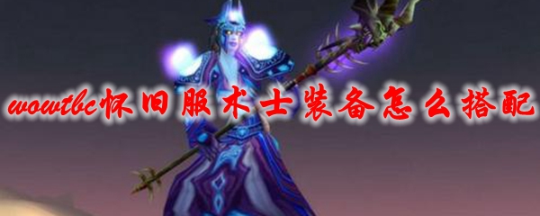 魔兽世界tbc怀旧服术士装备怎么搭配