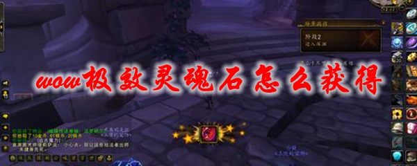 魔兽世界极效灵魂石怎么获得