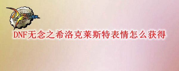 DNF无念之希洛克莱斯特表情怎么获得