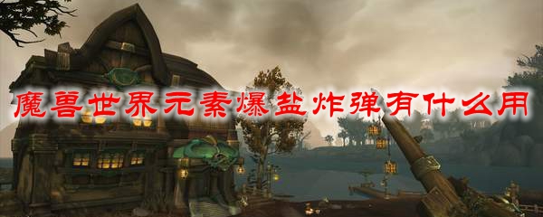 魔兽世界元素爆盐炸弹有什么用