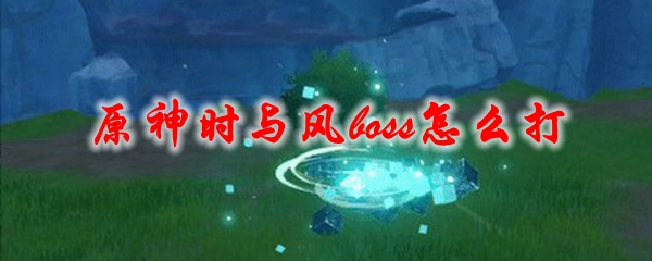 原神时与风boss怎么打