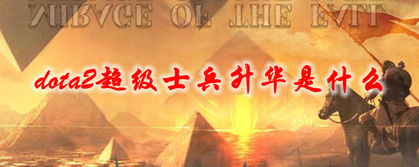 《dota2》超级士兵升华是什么