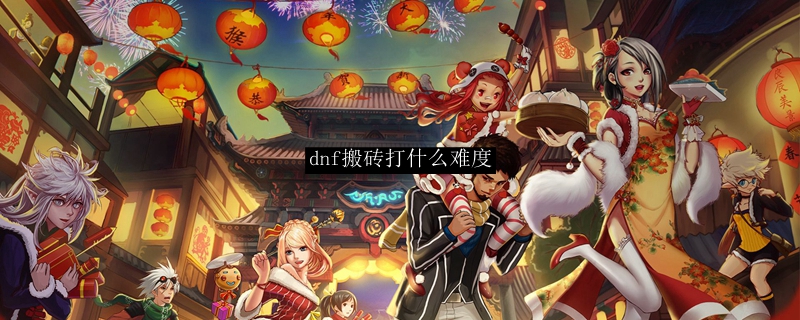 dnf搬砖打什么难度