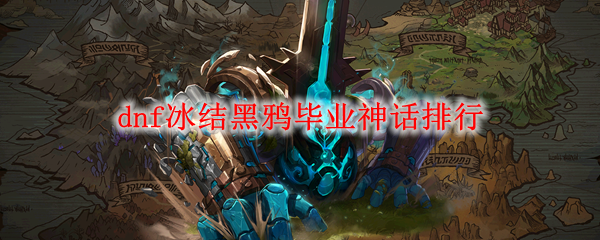 dnf冰结黑鸦毕业神话排行