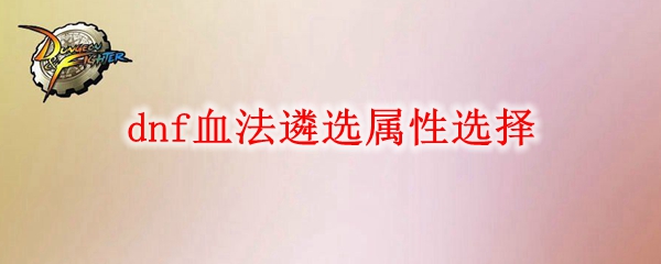 dnf血法遴选属性怎么选
