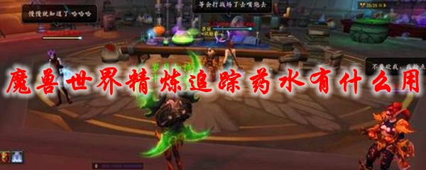 《魔兽世界》精炼追踪药水有什么用