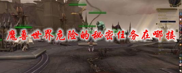 魔兽世界危险的秘密任务在哪接
