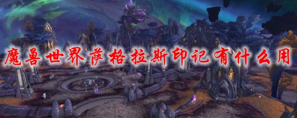 魔兽世界萨格拉斯印记有什么用