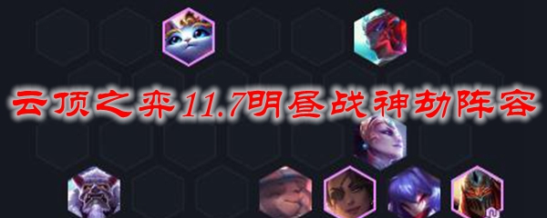 云顶之弈11.7明昼战神劫阵容