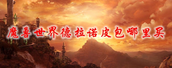 魔兽世界德拉诺皮包哪里买
