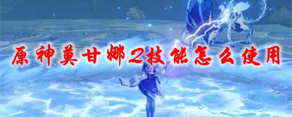 原神莫甘娜Q技能怎么使用