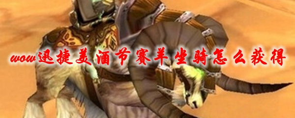 魔兽世界迅捷美酒节赛羊坐骑怎么获得