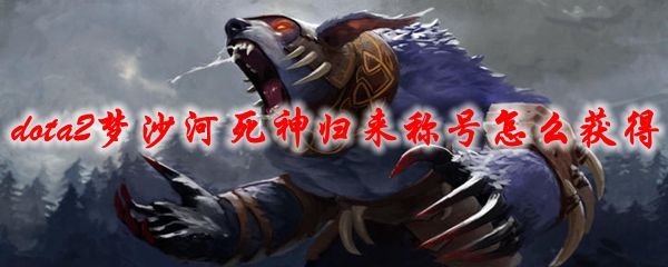《dota2》梦沙河死神归来称号怎么获得