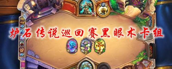 炉石传说巡回赛黑眼术卡组