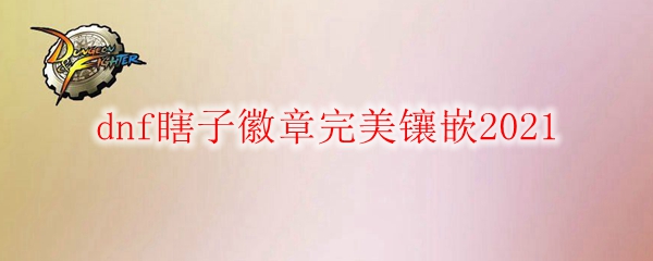 dnf瞎子徽章完美镶嵌2021
