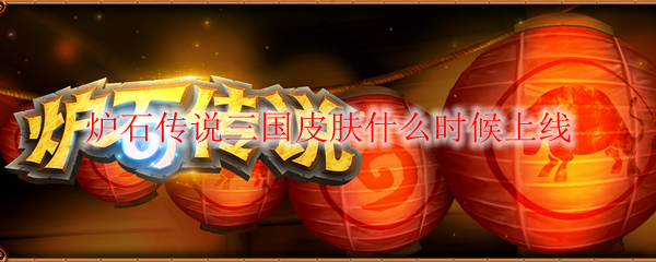 炉石传说三国皮肤什么时候上线