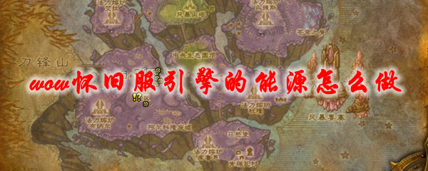 魔兽世界怀旧服引擎的能源怎么做